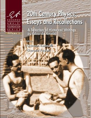 20th Century Physics: Essays and Recollections - A Selection of Historical Writings by Edoardo Amaldi by Battimelli, Giovanni