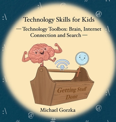 Technology Skills for Kids: Technology Toolbox - Brain, Internet Connection and Search by Gorzka, Michael