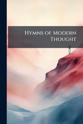 Hymns of Modern Thought by Anonymous