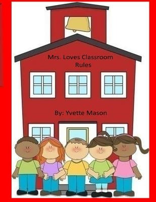 Mrs. Loves Classroom Rules by Mason, Yvette
