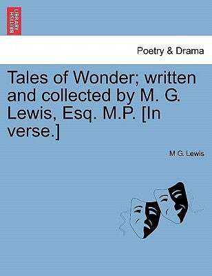 Tales of Wonder; Written and Collected by M. G. Lewis, Esq. M.P. [In Verse.] by Lewis, M. G.