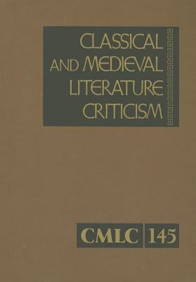 Classical and Medieval Literature Criticism, Volume 145: Criticism of the Works of World Authors from Classical Antiquity Through the Fourteenth Centu by Gale Research Inc