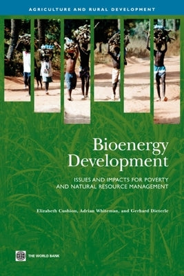 Bioenergy Development: Issues and Impacts for Poverty and Natural Resource Management by Cushion, Elizabeth