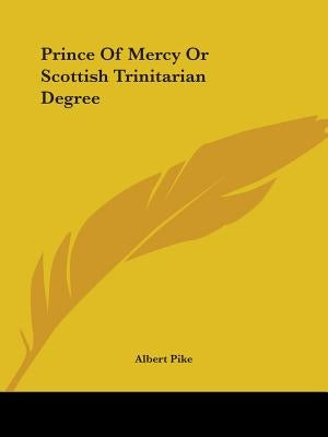 Prince Of Mercy Or Scottish Trinitarian Degree by Pike, Albert