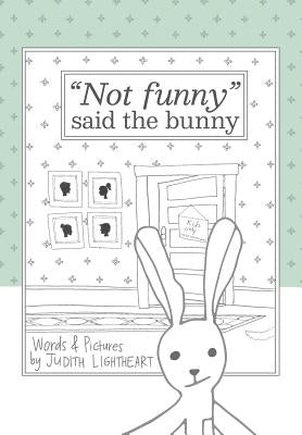"Not funny," said the bunny by Lightheart, Judith