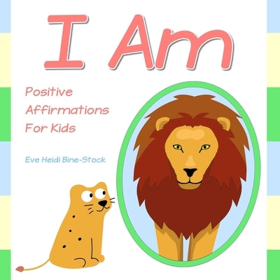 I Am: Positive Affirmations for Kids by Bine-Stock, Eve Heidi