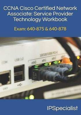 CCNA Cisco Certified Network Associate Service Provider Technology Workbook: Exam: 640-875 & 640-878 by Specialist, Ip