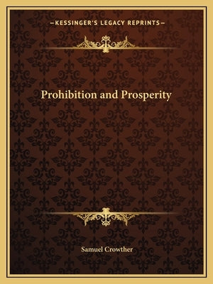 Prohibition and Prosperity by Crowther, Samuel