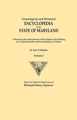 Genealogical and Memorial Encyclopedia of the State of Maryland. a Record of the Achievements of Her People in the Making of a Commonwealth and the Fo by Spencer, Richard Henry