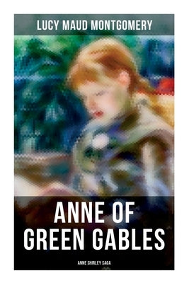 ANNE OF GREEN GABLES (Anne Shirley Saga) by Montgomery, Lucy Maud