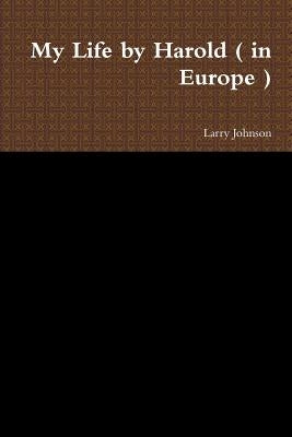 My Life by Harold ( in Europe ) by Johnson, Larry