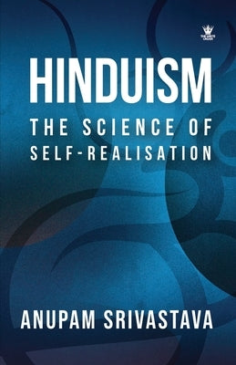 Hinduism: The Science of Self Realisation: The Science of Self Realisation by Srivastava, Anupam