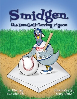 Smidgen, the Baseball-Loving Pigeon: Growing Up at a Stadium in the Bronx! by Nichols, Sue