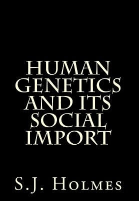 Human Genetics And Its Social Import by Holmes, S. J.
