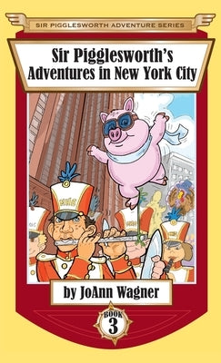 Sir Pigglesworth's Adventures in New York City by Wagner, Joann