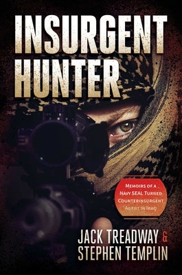 Insurgent Hunter: Memoirs of a Navy Seal Turned Counterinsurgent Agent in Iraq by Treadway, Jack