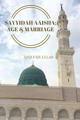 Sayyidah Aaisha: Age & Marriage by Fazl Ullah, Qazi