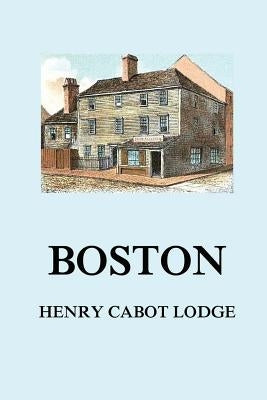 Boston by Lodge, Henry Cabot