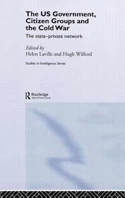 The Us Government, Citizen Groups and the Cold War: The State-Private Network by Laville, Helen