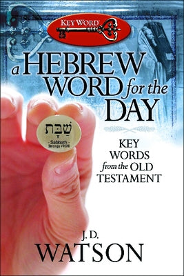 A Hebrew Word for the Day: Key Words from the Old Testament by Watson, J. D.