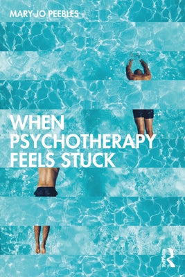 When Psychotherapy Feels Stuck by Peebles, Mary Jo