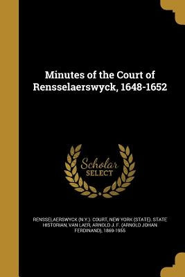 Minutes of the Court of Rensselaerswyck, 1648-1652 by Rensselaerswyck (N Y ) Court