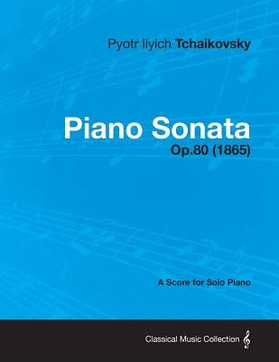 Piano Sonata - A Score for Solo Piano Op.80 (1865) by Tchaikovsky, Pyotr Ilyich