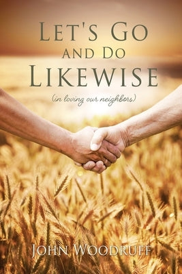 Let's Go and Do Likewise: (in loving our neighbors) by Woodruff, John