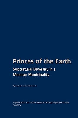 Princes of the Earth: Subcultural Diversity in a Mexican Municipality by Margolies, Barbara Luise