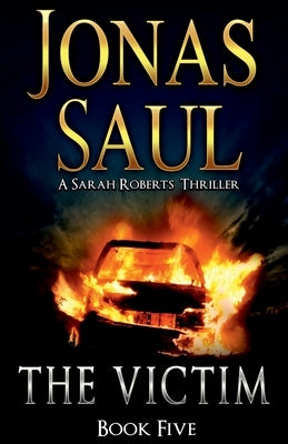 The Victim: A Sarah Roberts Thriller Book 5 by Saul, Jonas