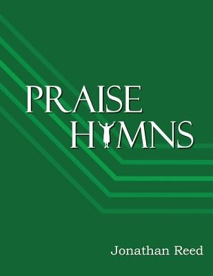 Praise Hymns: A Celebration of Hymns Reveling in God's Splendor by Reed, Jonathan
