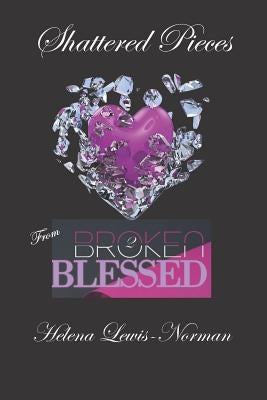Shattered Pieces: From Broken2Blessed by Lewis-Norman, Helena