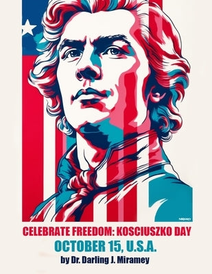 Celebrate Freedom: Kosciuszko Day, October 15 U.S.A.: Lesson Plans K-2, 3-5, 6-8 by Miramey, Darling James