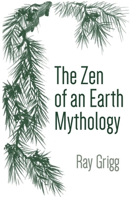The Zen of an Earth Mythology by Grigg, Ray
