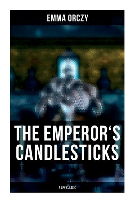 THE EMPEROR'S CANDLESTICKS (A Spy Classic) by Orczy, Emma