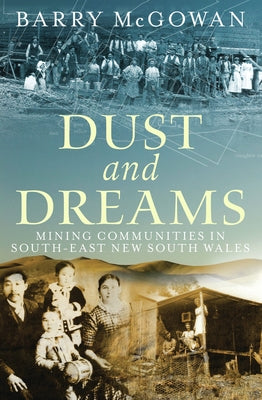 Dust and Dreams: Mining Communities in South-East New South Wales by McGowan, Barry