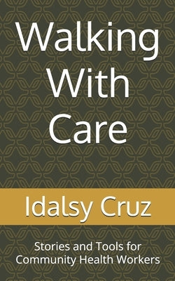 Walking With Care: Stories and Tools for Community Health Workers by Cruz, Idalsy