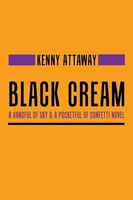Black Cream: A Handful of Sky & a Pocketful of Confetti Novel by Attaway, Kenny