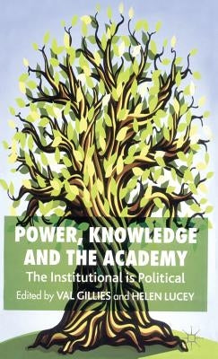 Power, Knowledge and the Academy: The Institutional Is Political by Gillies, V.