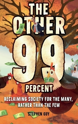 The Other 99 Percent: Reclaiming Society for the Many, Rather than the Few by Guy, Stephen