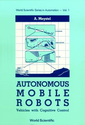 Autonomous Mobile Robots: Vehicles with Cognitive Control by Meystel, Alex