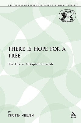 There Is Hope for a Tree: The Tree as Metaphor in Isaiah by Nielsen, Kirsten