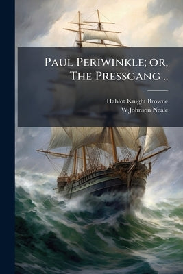 Paul Periwinkle; or, The Pressgang .. by Browne, Hablot Knight