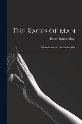 The Races of Man; Differentiation and Dispersal of Man by Bean, Robert Bennett 1874-1944