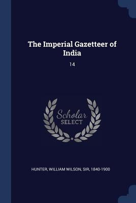 The Imperial Gazetteer of India: 14 by Hunter, William Wilson