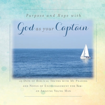There is Purpose and Hope with God as Your Captain: 25 Days of Biblical Truths with My Prayers and Notes of Encouragement for You- an Amazing Young Ma by Tague, Rebekah