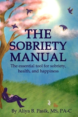 The Sobriety Manual: The essential tool for sobriety, health, and happiness by Pasik, Pa-C