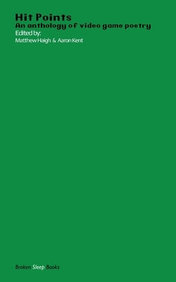 Hit Points Green: An anthology of video game poetry by Haigh, Matthew