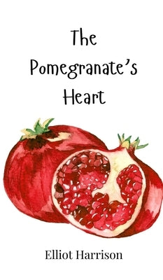 The Pomegranate's Heart by Harrison, Elliot
