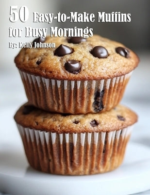 50 Easy-to-Make Sweets for Beginners by Johnson, Kelly